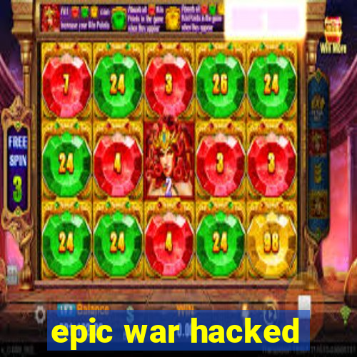 epic war hacked